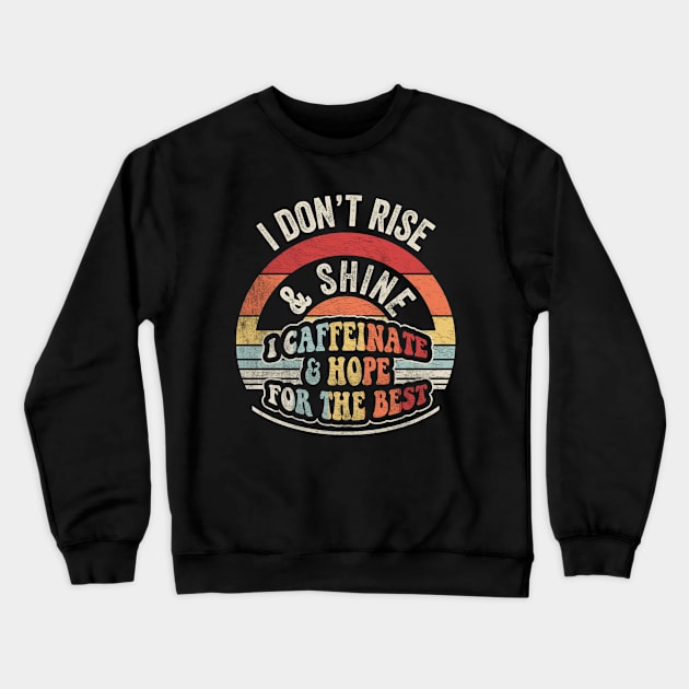 Retro Vintage I Don't Rise And Shine I Caffeinate And Hope For The Best Funny Coffee Lover Crewneck Sweatshirt by SomeRays